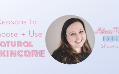 Top 5 Reasons To Choose + Use Natural Skincare