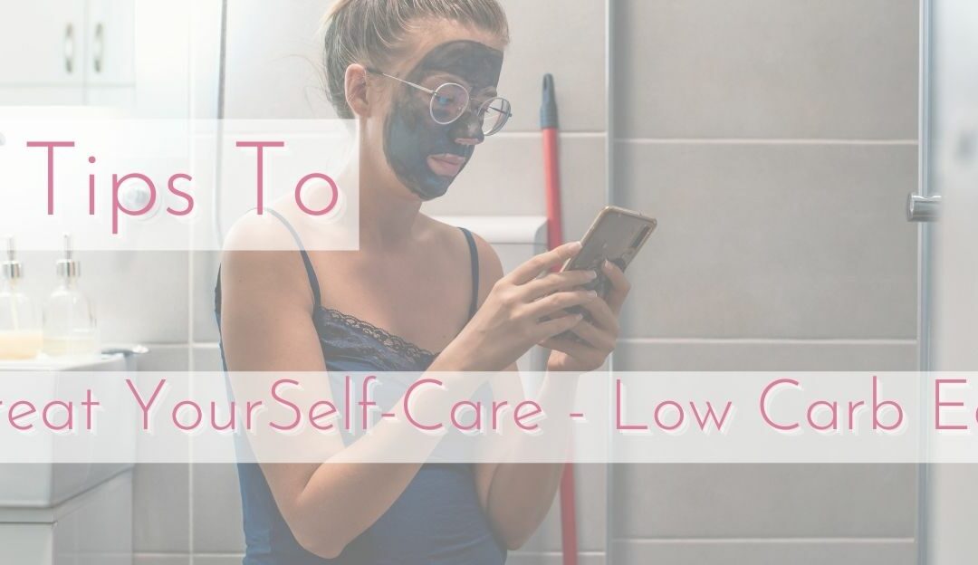 7 Treat YourSelf-Care Tips – Low Carb Edition