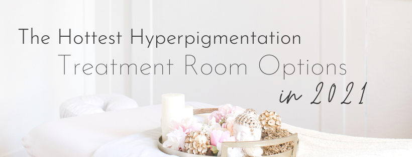 The Hottest Hyperpigmentation Treatment Room Options in 2021