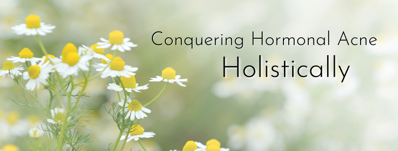 Conquering Hormonal Acne Holistically