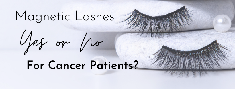 Magnetic Lashes Yes Or No For Cancer Patients?