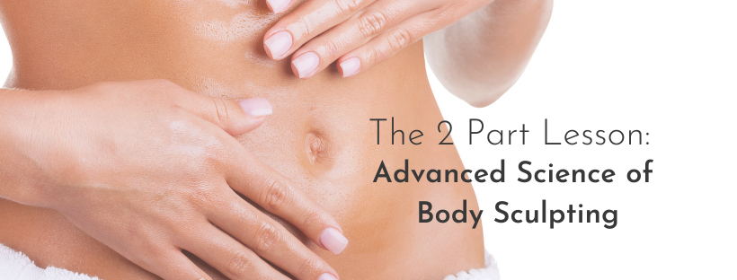 The 2 Part Lesson: Advanced Science of Body Sculpting
