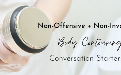 Non-Offensive + Non-invasive! Body Contouring Conversation Starters