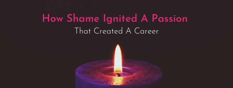 How Shame Ignited A Passion That Created A Career