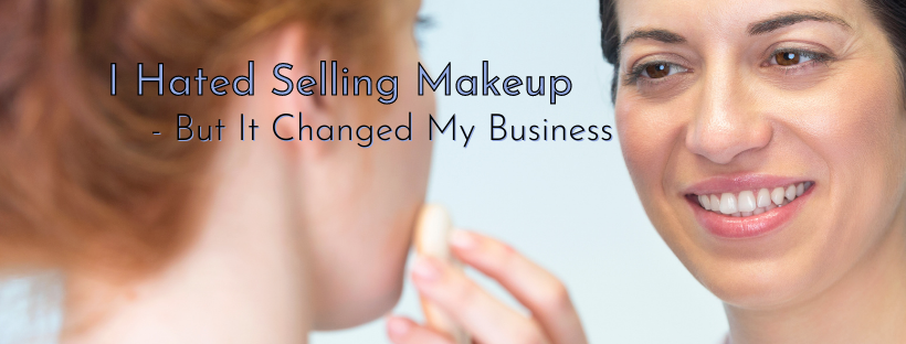 I Hated Selling Makeup – But It Changed My Business
