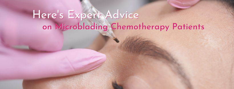Here’s Expert Advice on Microblading Chemotherapy Patients
